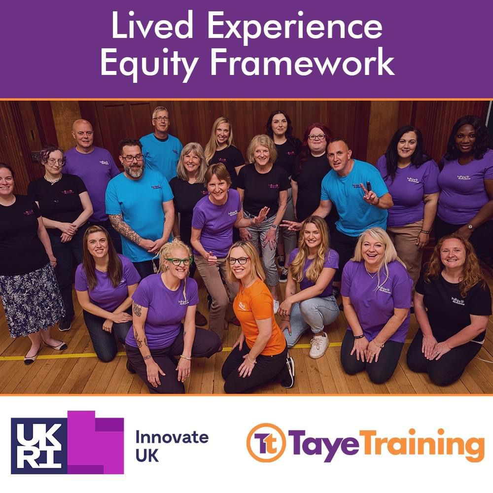 The image shows a group Taye Facilitators smiling in colourful t-shirts, standing and kneeling together in team setting. At the top, the text reads "Lived Experience Equity Framework," with logos for "Innovate UK" and "Taye Training" displayed at the bottom.